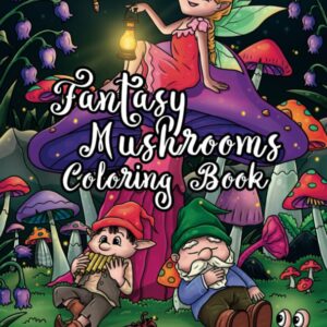 Fantasy Mushrooms Coloring Book: Forest Mushroom World With Whimsical Gnomes, Fairies, Elves: Stress Relief For Adults