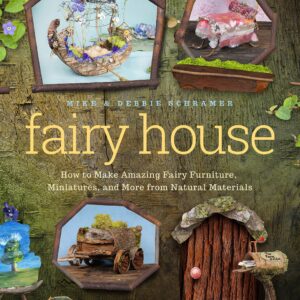 Fairy House: How to Make Amazing Fairy Furniture, Miniatures, and More from Natural Materials